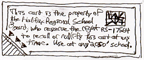 Back of the card. Says: This card is the property of the Halifax Regional School Board, who reserve the right to recall or nullify this card at any time. Use at any '2050' school.