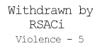 (Withdrawn by RSACi ... Violence - 5)